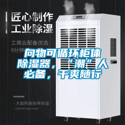向物可循環(huán)柜體除濕器，“潮”人必備，干爽隨行