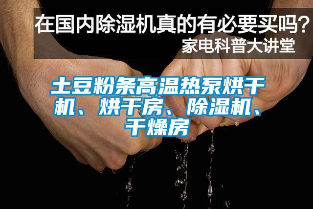 土豆粉條高溫?zé)岜煤娓蓹C(jī)、烘干房、除濕機(jī)、干燥房