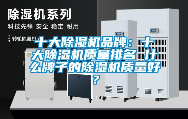 十大除濕機(jī)品牌：十大除濕機(jī)質(zhì)量排名 什么牌子的除濕機(jī)質(zhì)量好？
