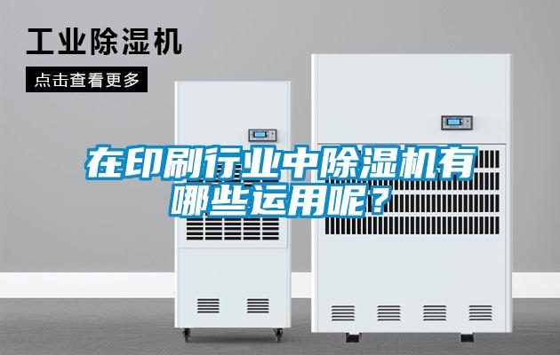 在印刷行業(yè)中除濕機有哪些運用呢？