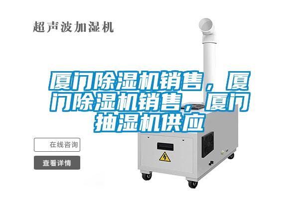 廈門除濕機(jī)銷售，廈門除濕機(jī)銷售，廈門抽濕機(jī)供應(yīng)