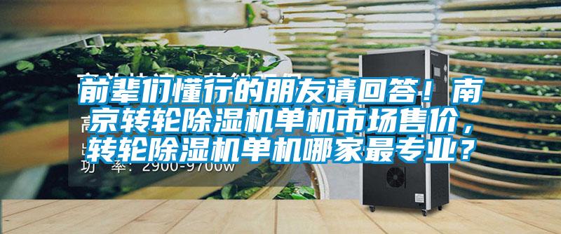 前輩們懂行的朋友請回答！南京轉輪除濕機單機市場售價，轉輪除濕機單機哪家最專業(yè)？