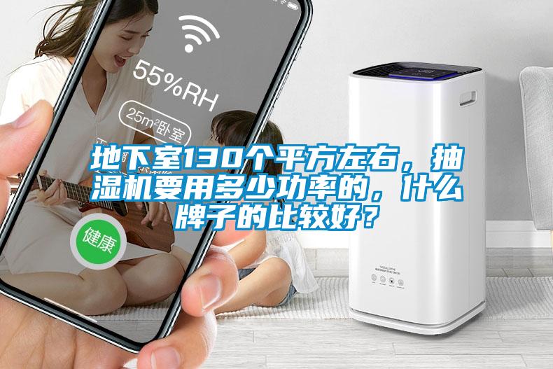 地下室130個平方左右，抽濕機要用多少功率的，什么牌子的比較好？