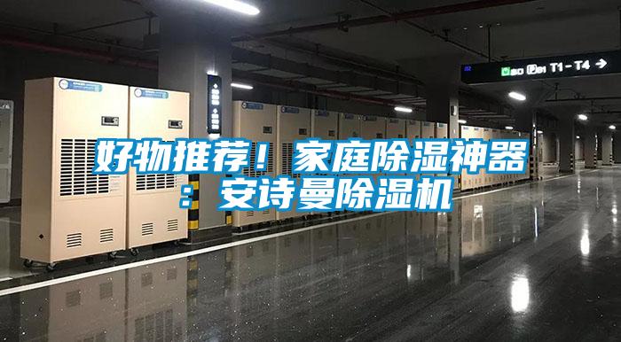 好物推薦！家庭除濕神器：安詩曼除濕機(jī)