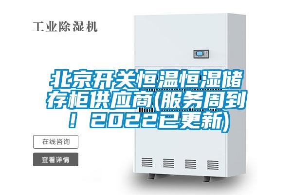 北京開關(guān)恒溫恒濕儲存柜供應(yīng)商(服務(wù)周到！2022已更新)
