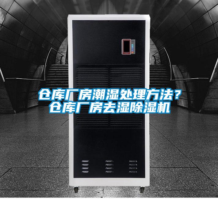 倉(cāng)庫(kù)廠房潮濕處理方法？倉(cāng)庫(kù)廠房去濕除濕機(jī)