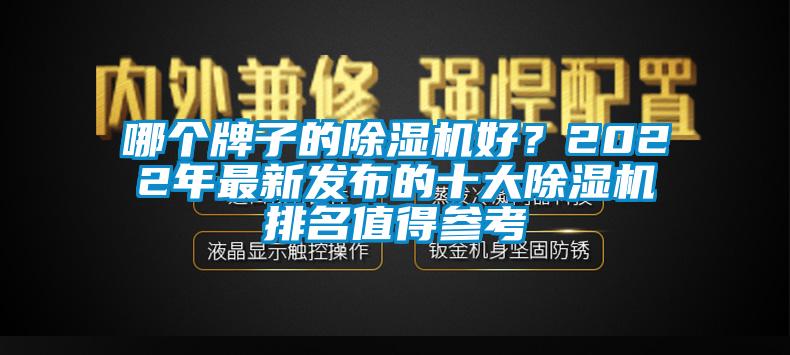 哪個(gè)牌子的除濕機(jī)好？2022年最新發(fā)布的十大除濕機(jī)排名值得參考