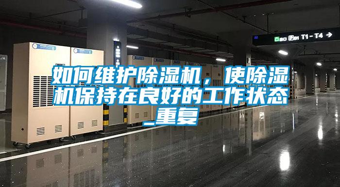 如何維護除濕機，使除濕機保持在良好的工作狀態(tài)_重復(fù)