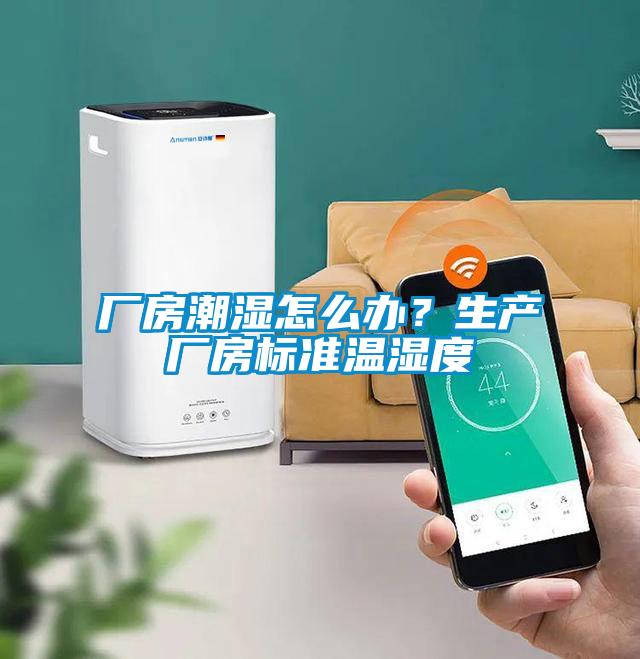 廠房潮濕怎么辦？生產(chǎn)廠房標(biāo)準(zhǔn)溫濕度