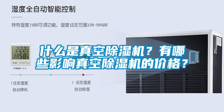 什么是真空除濕機(jī)？有哪些影響真空除濕機(jī)的價(jià)格？