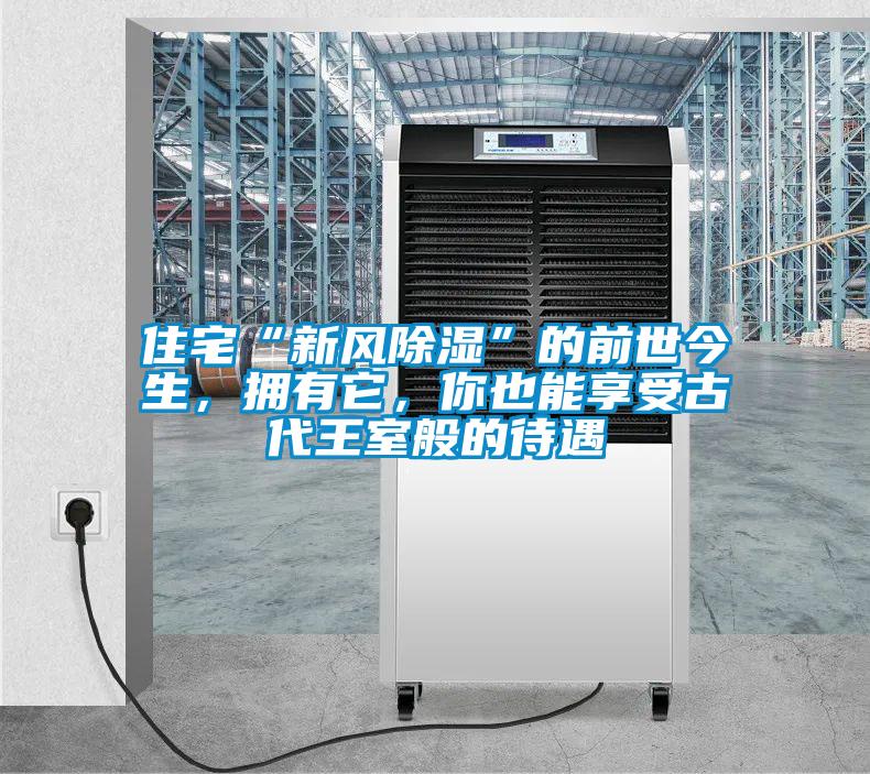住宅“新風(fēng)除濕”的前世今生，擁有它，你也能享受古代王室般的待遇