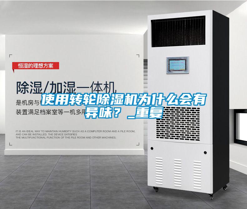 使用轉(zhuǎn)輪除濕機為什么會有異味？_重復