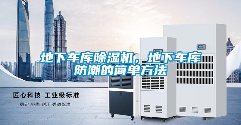 地下車庫(kù)除濕機(jī)，地下車庫(kù)防潮的簡(jiǎn)單方法