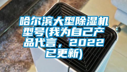哈爾濱大型除濕機(jī)型號(hào)(我為自己產(chǎn)品代言，2022已更新)