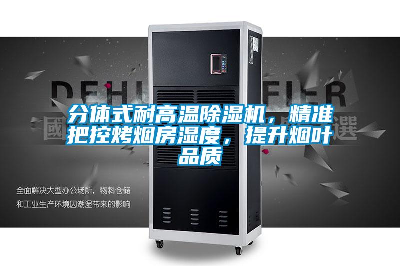 分體式耐高溫除濕機，精準把控烤煙房濕度，提升煙葉品質