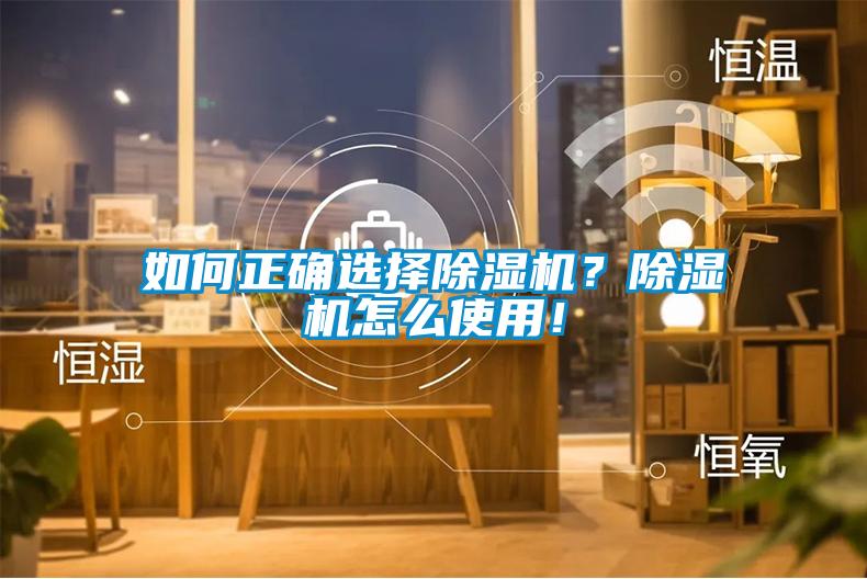 如何正確選擇除濕機(jī)？除濕機(jī)怎么使用！