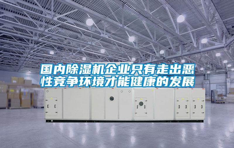 國內(nèi)除濕機(jī)企業(yè)只有走出惡性競(jìng)爭環(huán)境才能健康的發(fā)展
