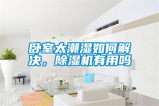 臥室太潮濕如何解決，除濕機(jī)有用嗎