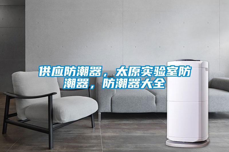供應防潮器，太原實驗室防潮器，防潮器大全