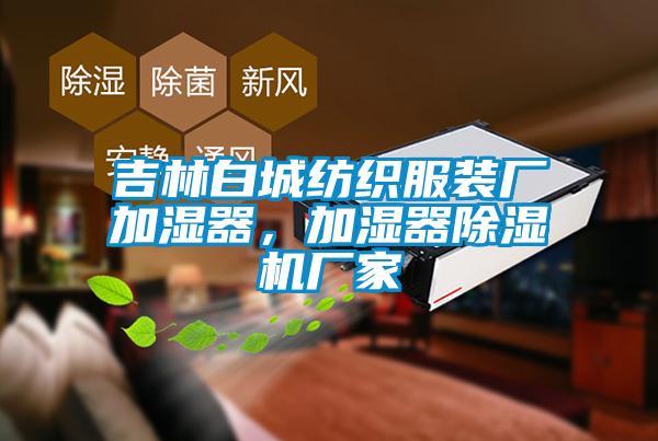 吉林白城紡織服裝廠加濕器，加濕器除濕機(jī)廠家