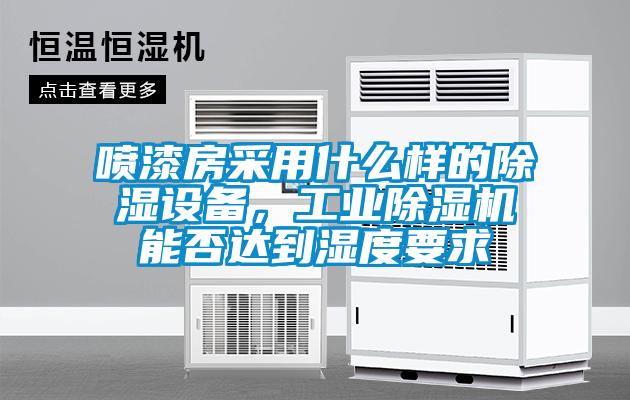 噴漆房采用什么樣的除濕設(shè)備，工業(yè)除濕機(jī)能否達(dá)到濕度要求