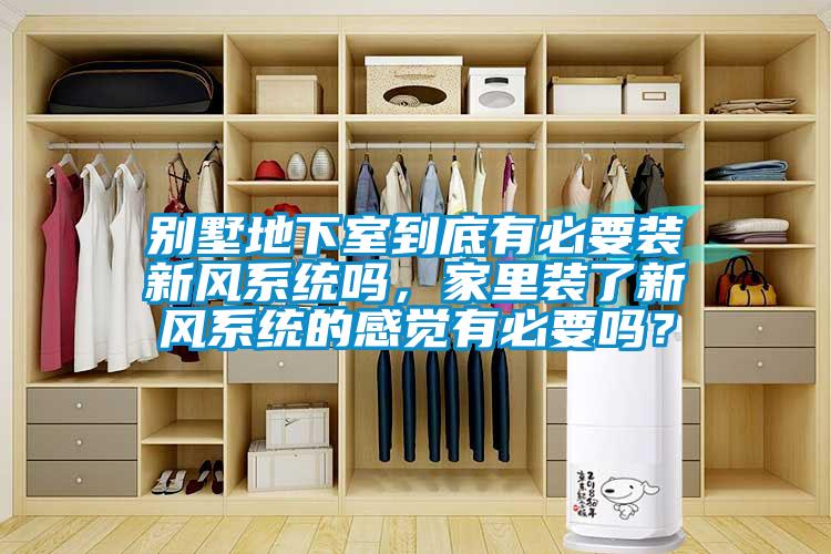 別墅地下室到底有必要裝新風(fēng)系統(tǒng)嗎，家里裝了新風(fēng)系統(tǒng)的感覺(jué)有必要嗎？