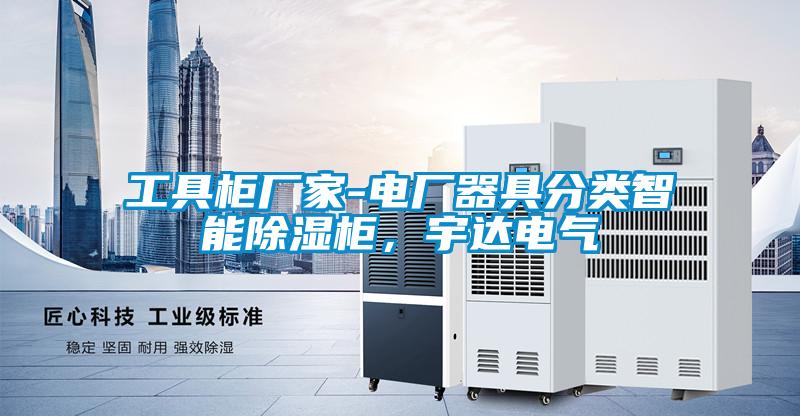 工具柜廠家-電廠器具分類智能除濕柜，宇達(dá)電氣