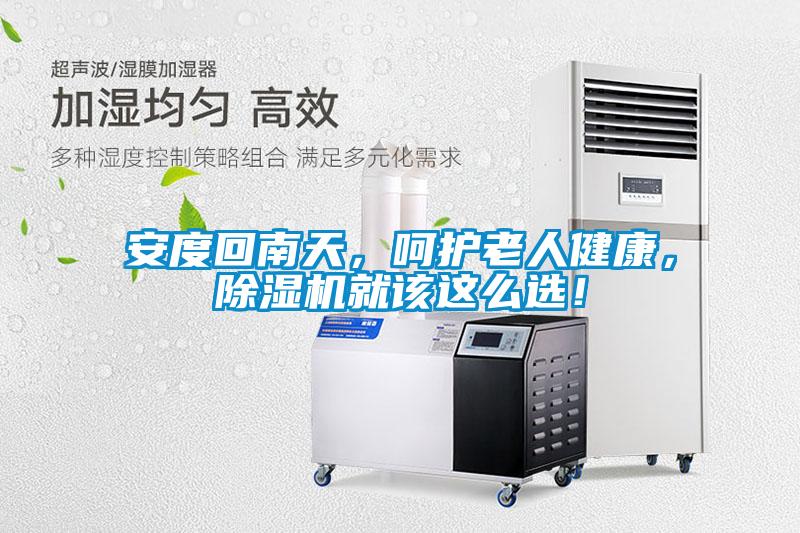 安度回南天，呵護(hù)老人健康，除濕機就該這么選！