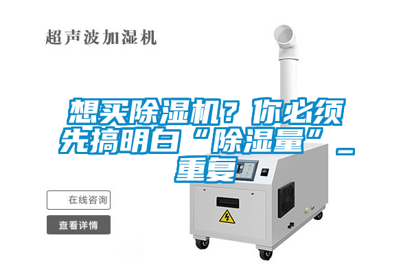 想買除濕機(jī)？你必須先搞明白“除濕量”_重復(fù)