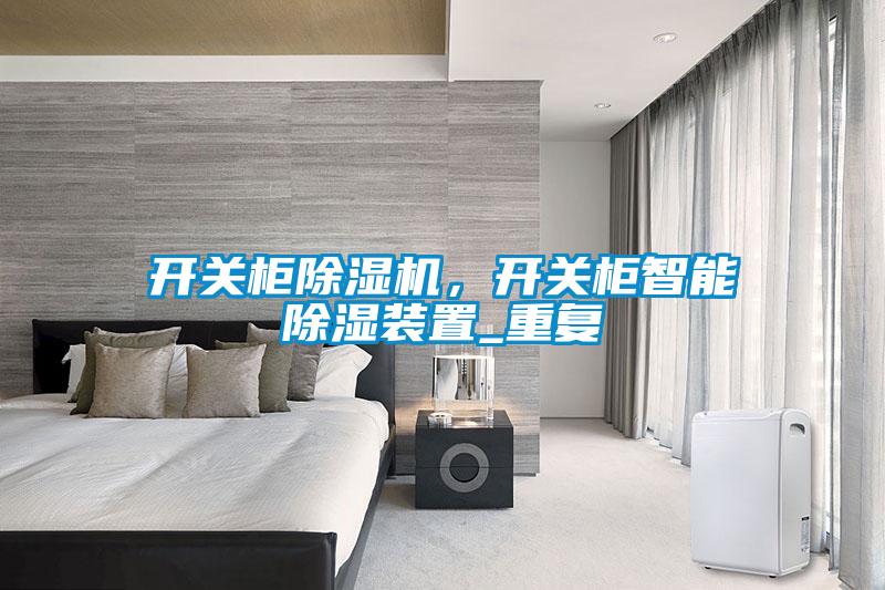 開(kāi)關(guān)柜除濕機(jī)，開(kāi)關(guān)柜智能除濕裝置_重復(fù)