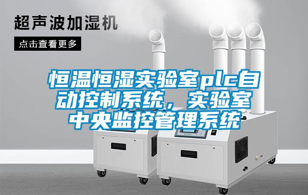 恒溫恒濕實(shí)驗(yàn)室plc自動控制系統(tǒng)，實(shí)驗(yàn)室中央監(jiān)控管理系統(tǒng)