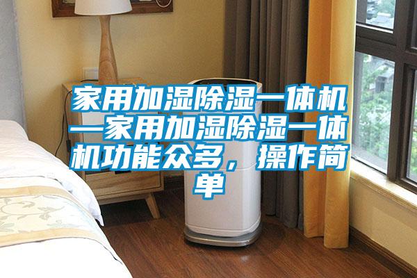家用加濕除濕一體機(jī)—家用加濕除濕一體機(jī)功能眾多，操作簡單