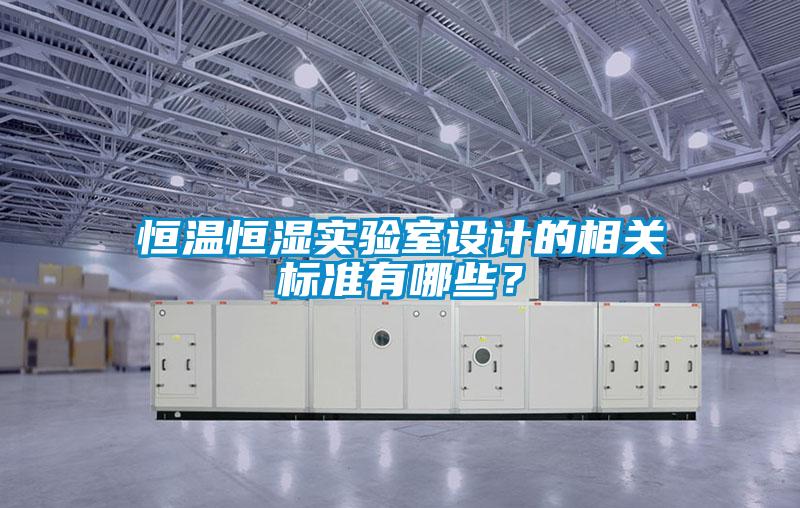 恒溫恒濕實驗室設計的相關標準有哪些？