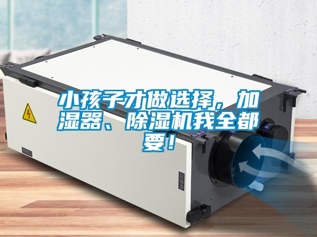 小孩子才做選擇，加濕器、除濕機(jī)我全都要！
