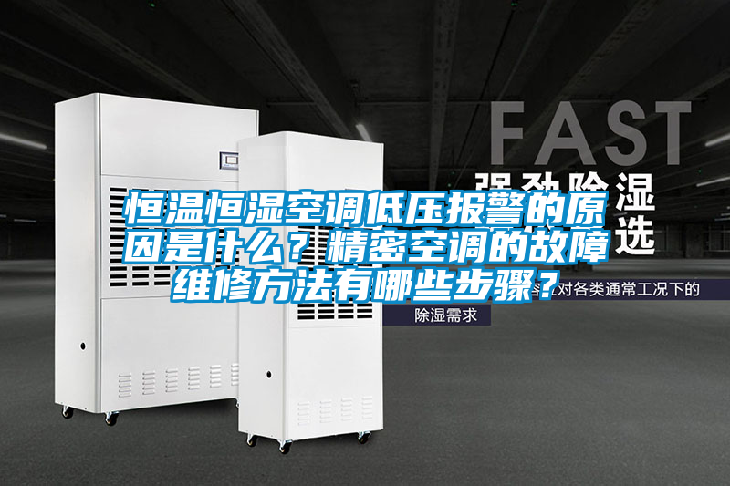恒溫恒濕空調(diào)低壓報(bào)警的原因是什么？精密空調(diào)的故障維修方法有哪些步驟？