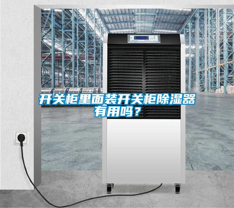 開關(guān)柜里面裝開關(guān)柜除濕器有用嗎？