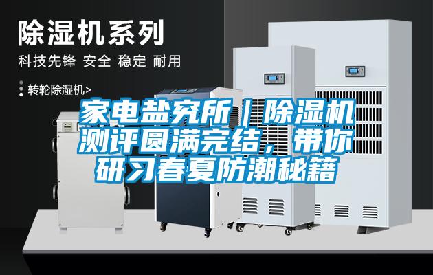 家電鹽究所｜除濕機(jī)測(cè)評(píng)圓滿(mǎn)完結(jié)，帶你研習(xí)春夏防潮秘籍