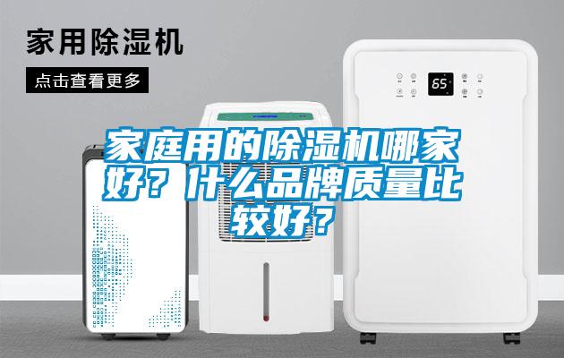 家庭用的除濕機(jī)哪家好？什么品牌質(zhì)量比較好？