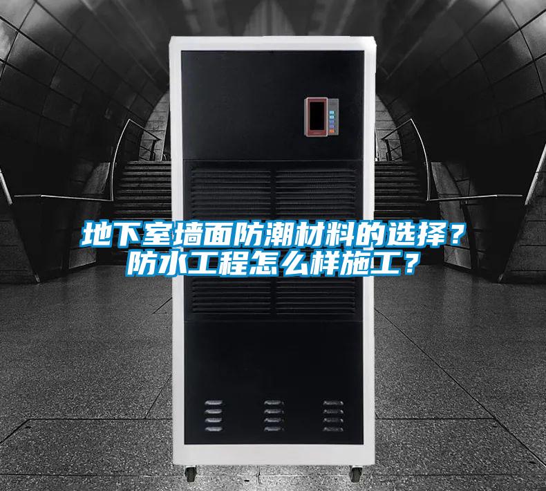地下室墻面防潮材料的選擇？防水工程怎么樣施工？