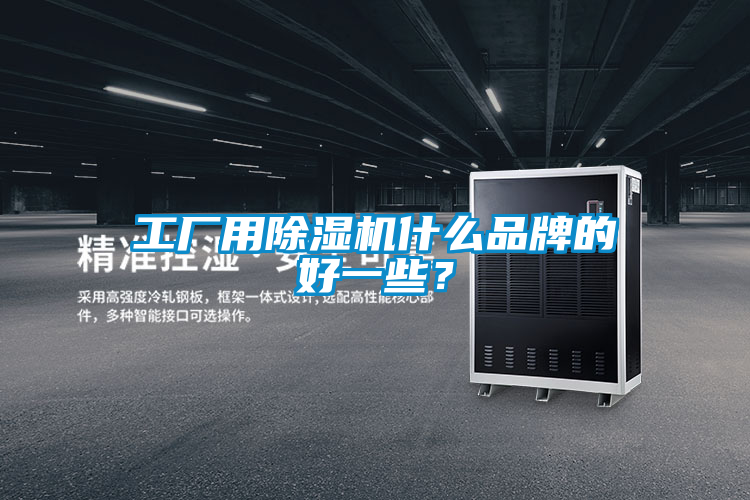 工廠用除濕機(jī)什么品牌的好一些？