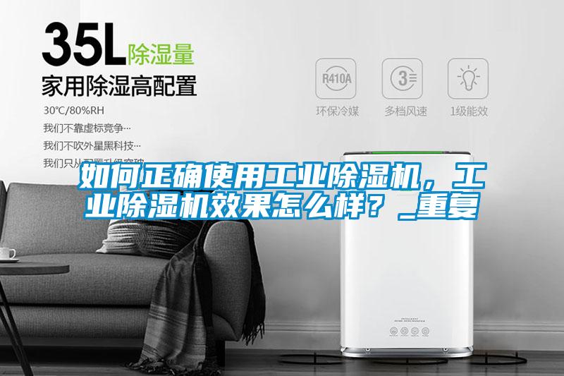 如何正確使用工業(yè)除濕機(jī)，工業(yè)除濕機(jī)效果怎么樣？_重復(fù)