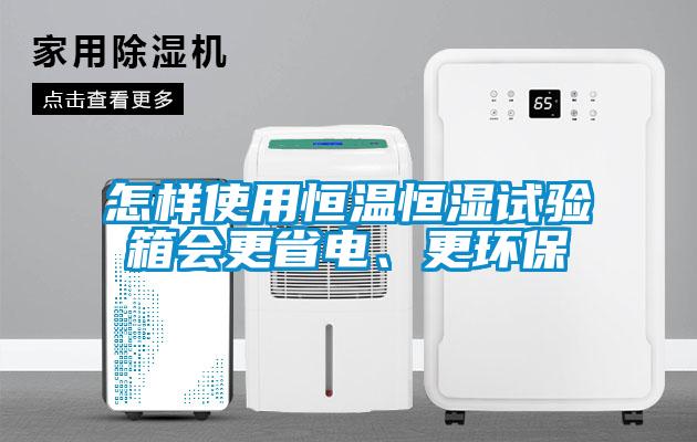 怎樣使用恒溫恒濕試驗(yàn)箱會(huì)更省電、更環(huán)保