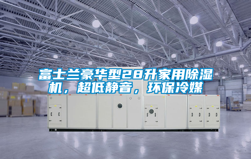 富士蘭豪華型28升家用除濕機(jī)，超低靜音，環(huán)保冷媒