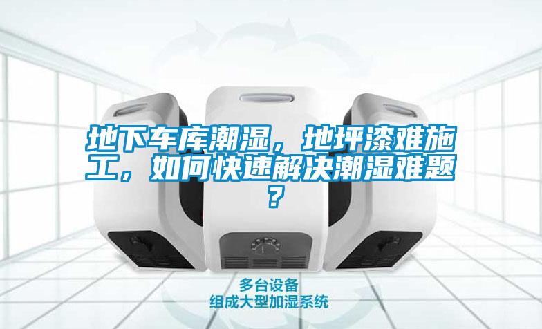 地下車(chē)庫(kù)潮濕，地坪漆難施工，如何快速解決潮濕難題？