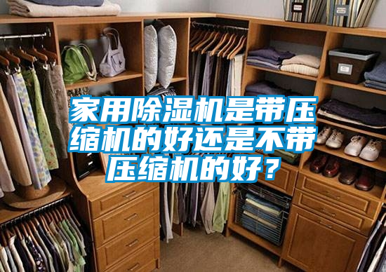 家用除濕機是帶壓縮機的好還是不帶壓縮機的好？