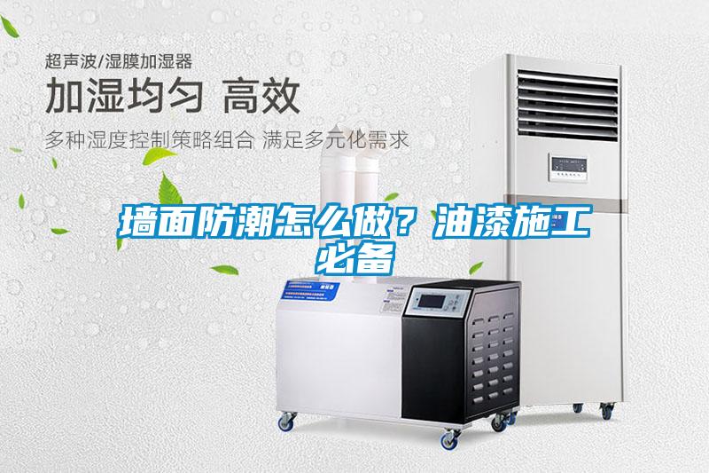墻面防潮怎么做？油漆施工必備