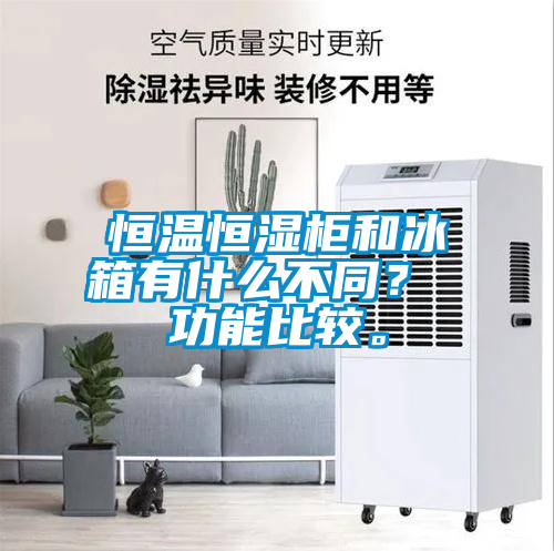 恒溫恒濕柜和冰箱有什么不同？ 功能比較。