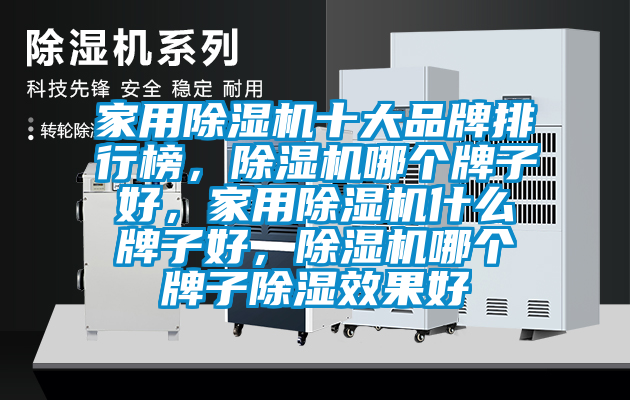 家用除濕機(jī)十大品牌排行榜，除濕機(jī)哪個(gè)牌子好，家用除濕機(jī)什么牌子好，除濕機(jī)哪個(gè)牌子除濕效果好