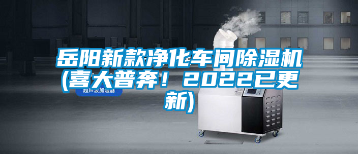 岳陽(yáng)新款凈化車間除濕機(jī)(喜大普奔！2022已更新)