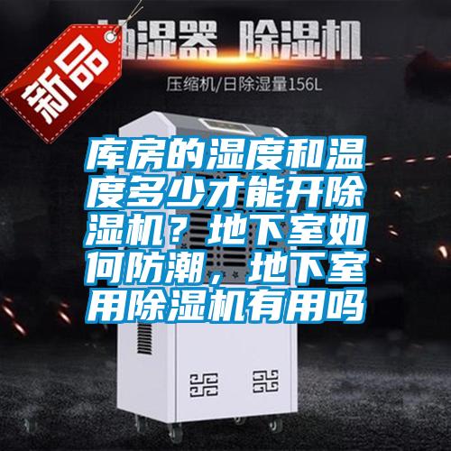 庫房的濕度和溫度多少才能開除濕機(jī)？地下室如何防潮，地下室用除濕機(jī)有用嗎